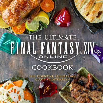 The Ultimate Final Fantasy XIV Cookbook: The Essential Culinarian Guide to Hydaelyn