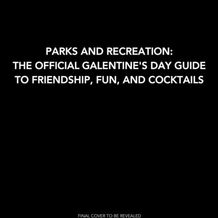 Parks and Recreation: Galentine's Day: The Official Guide to Friendship, Fun, and Cocktails