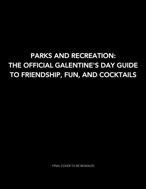 Parks and Recreation: Galentine's Day: The Official Guide to Friendship, Fun, and Cocktails