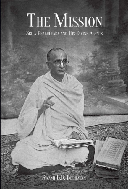 The Mission: Srila Prabhupada and His Divine Agents