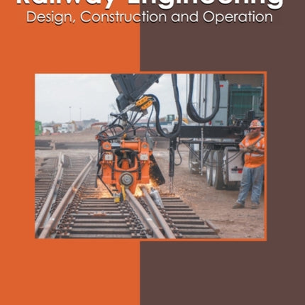 Railway Engineering: Design, Construction and Operation