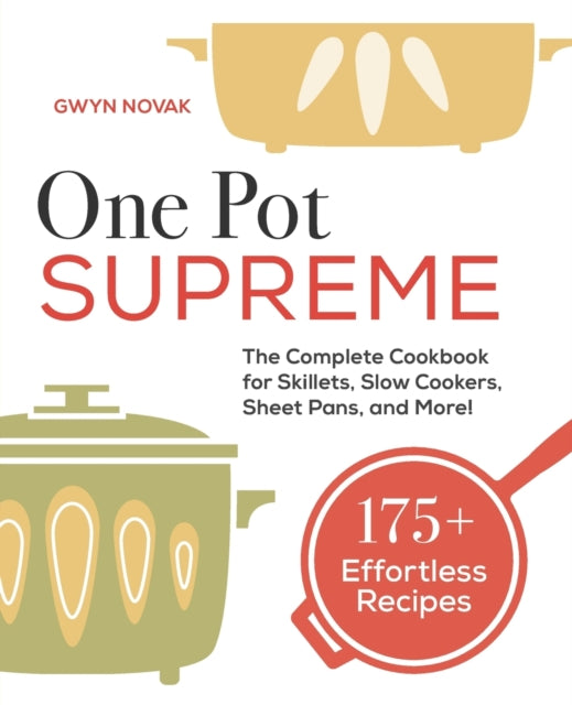 One Pot Supreme: The Complete Cookbook for Skillets, Slow Cookers, Sheet Pans, and More!