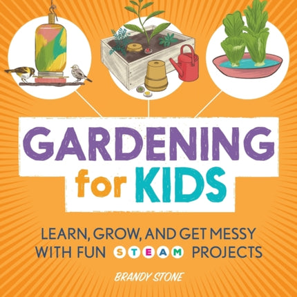 Gardening for Kids: Learn, Grow, and Get Messy