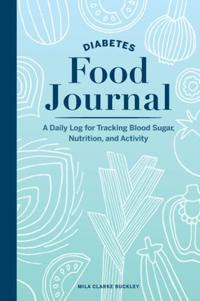 Diabetes Food Journal: A Daily Log for Tracking Blood Sugar, Nutrition, and Activity