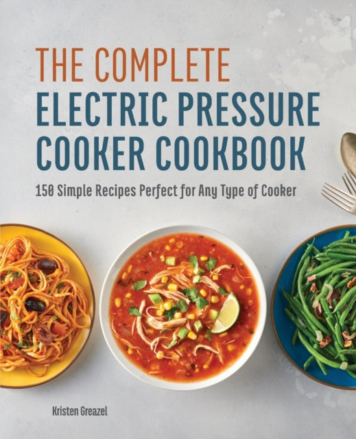 The Complete Electric Pressure Cooker Cookbook: