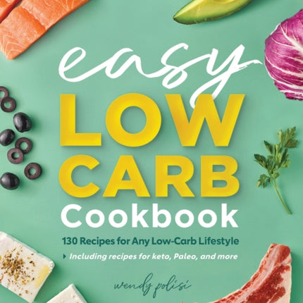 The Easy Low-Carb Cookbook: 130 Recipes for Any
