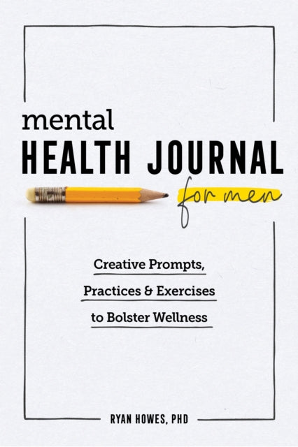 Mental Health Journal for Men: Creative Prompts, Practices, and Exercises to Bolster Wellness