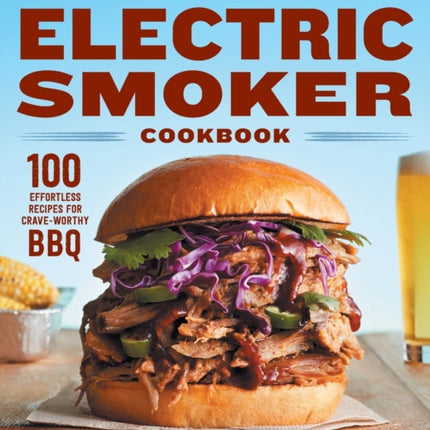 Easy Electric Smoker Cookbook: 100 Effortless Recipes for Crave-Worthy BBQ