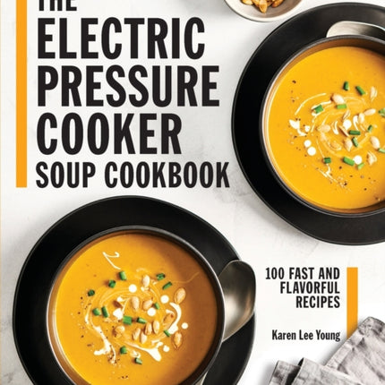 The Electric Pressure Cooker Soup Cookbook: 100 Fast and Flavorful Recipes