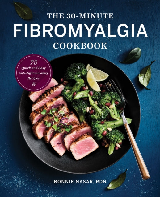 The 30-Minute Fibromyalgia Cookbook: 75 Quick and