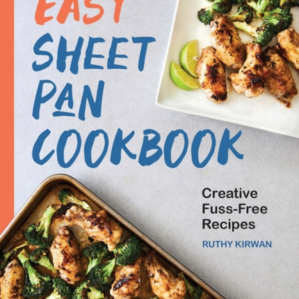 Easy Sheet Pan Cookbook: Creative, Fuss-Free