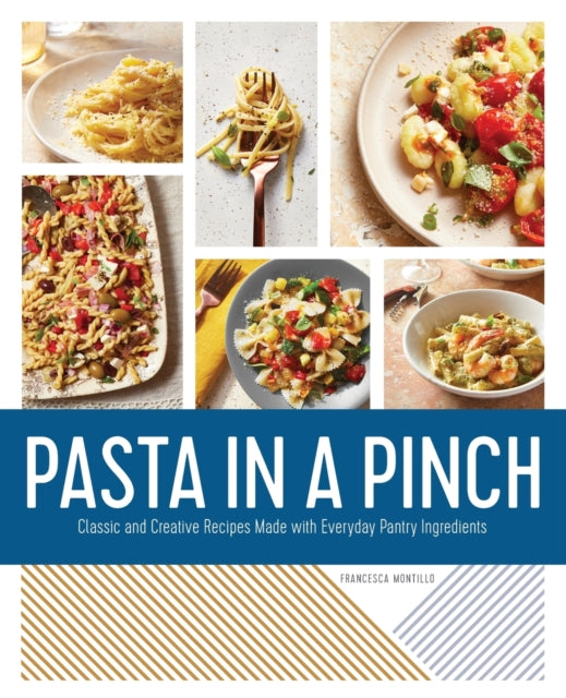 Pasta in a Pinch: Classic and Creative Recipes Made with Everyday Pantry Ingredients