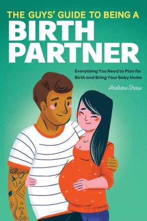 The Guys' Guide to Being a Birth Partner:
