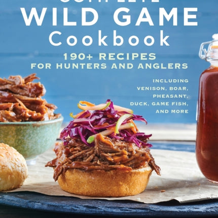 Complete Wild Game Cookbook: 190+ Recipes for