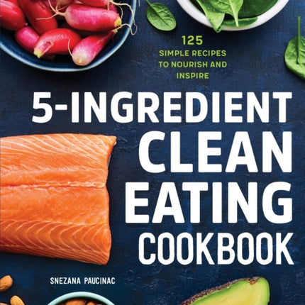 5-Ingredient Clean Eating Cookbook: 125 Simple