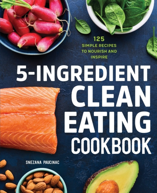 5-Ingredient Clean Eating Cookbook: 125 Simple