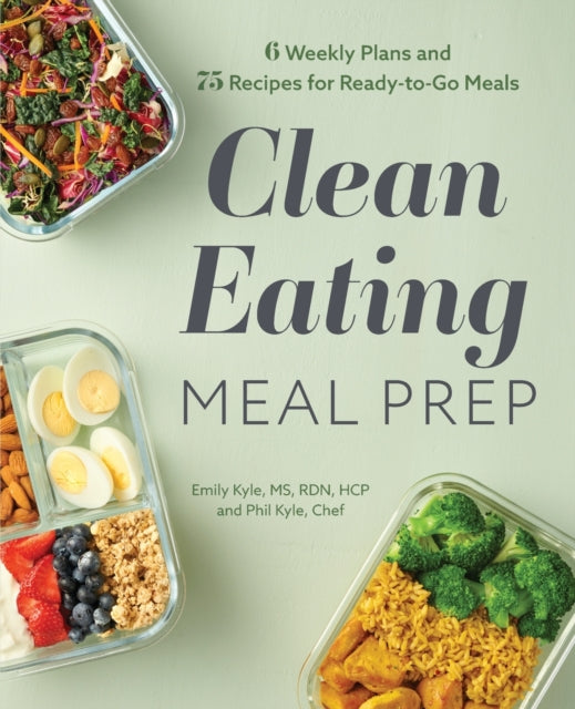 Clean Eating Meal Prep: 6 Weekly Plans and 75