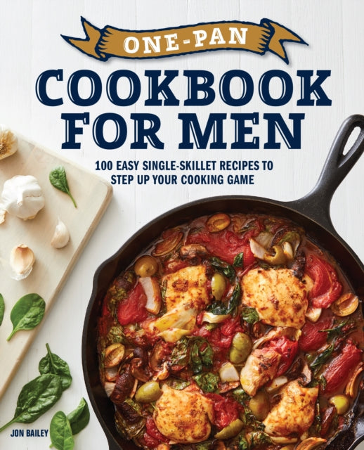 One-Pan Cookbook for Men: 100 Easy Single-Skillet Recipes to Step Up Your Cooking Game