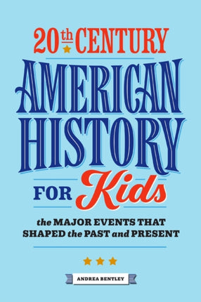 20th Century American History for Kids: The Major Events That Shaped the Past and Present