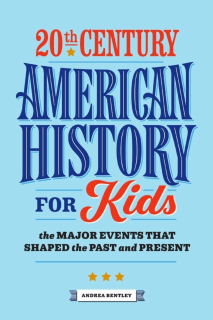 20th Century American History for Kids: The Major Events That Shaped the Past and Present