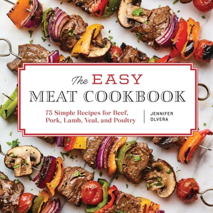 The Easy Meat Cookbook: 75 Simple Recipes for