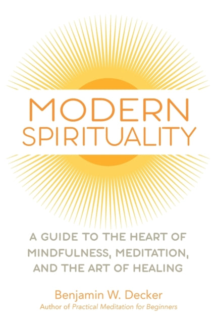 Modern Spirituality: A Guide to the Heart of Mindfulness, Meditation, and the Art of Healing