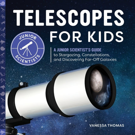 Telescopes for Kids: A Junior Scientist's Guide to Stargazing, Constellations, and Discovering Far-Off Galaxies