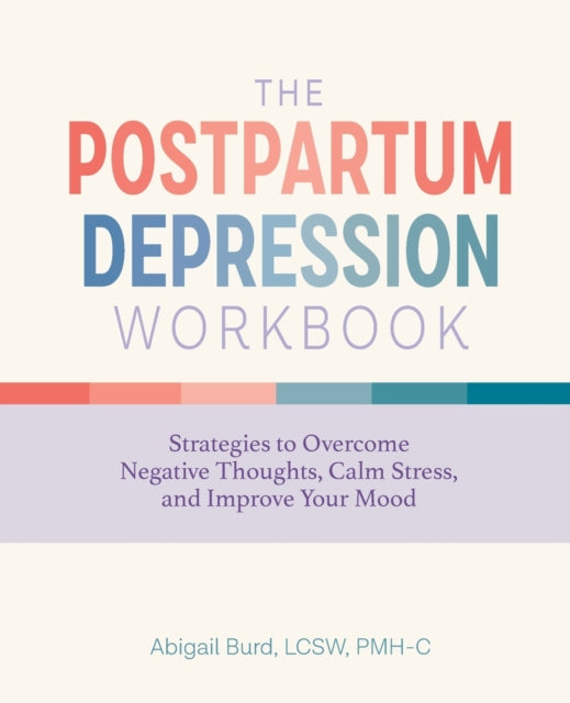 The Postpartum Depression Workbook: Strategies to Overcome Negative Thoughts, Calm Stress, and Improve Your Mood