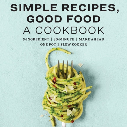 Simple Recipes, Good Food: A Cookbook