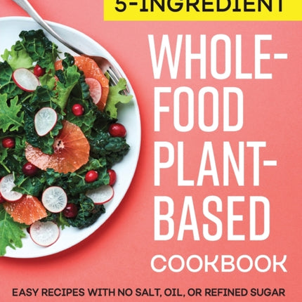 5-Ingredient Whole-Food, Plant-Based Cookbook: