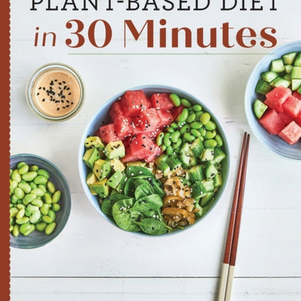 Plant-Based Diet in 30 Minutes: 100 Fast & Easy