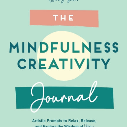 The Mindfulness Journal: Creative Prompts to Relax, Release, and Explore the Wisdom of You