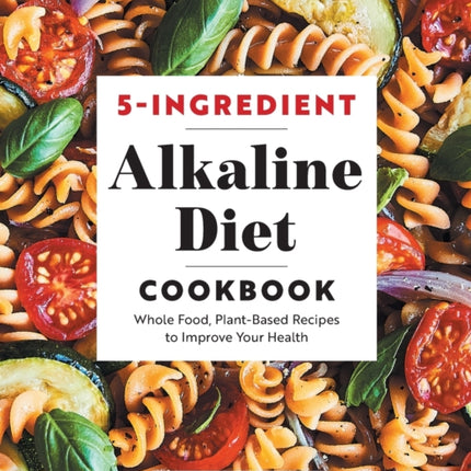 5-Ingredient Alkaline Diet Cookbook: Whole Food,