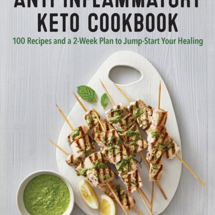 Anti-Inflammatory Keto Cookbook: 100 Recipes and a 2-Week Plan to Jump-Start Your Healing