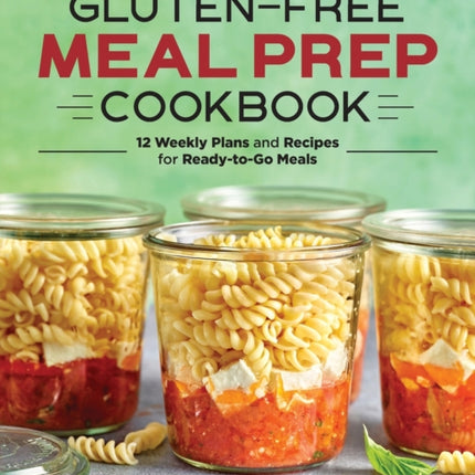 Gluten-Free Meal Prep Cookbook: 12 Weekly Plans