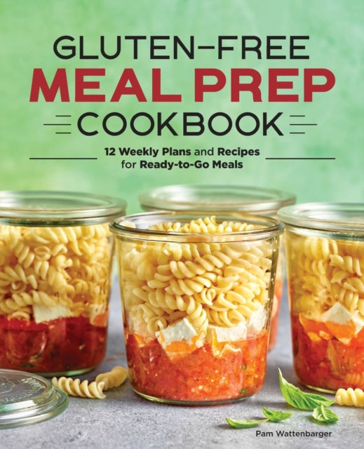 Gluten-Free Meal Prep Cookbook: 12 Weekly Plans