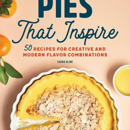 Pies That Inspire: 50 Recipes for Creative and