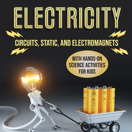 Electricity: Circuits, Static, and Electromagnets with Hands-On Science Activities for Kids