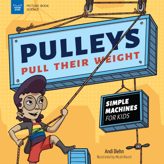 Pulleys Pull Their Weight: Simple Machines for Kids