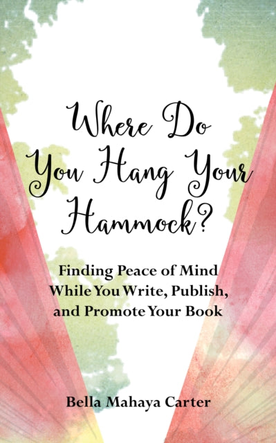 Where Do You Hang Your Hammock?: Finding Peace of Mind While You Write, Publish, and Promote Your Book