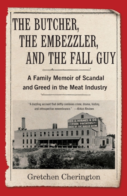 The Butcher, the Embezzler, and the Fall Guy: A Family Memoir of Greed and Scandal in the Meat Industry