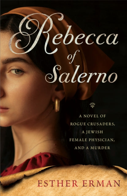 Rebecca of Salerno: A Novel of Rogue Crusaders, a Jewish Female Physician, and a Murder