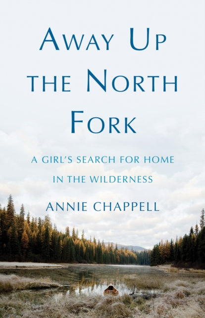 Away Up the North Fork: A Girl’s Search for Home in the Wilderness