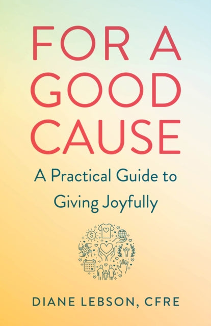 For A Good Cause: A Practical Guide to Giving Joyfully