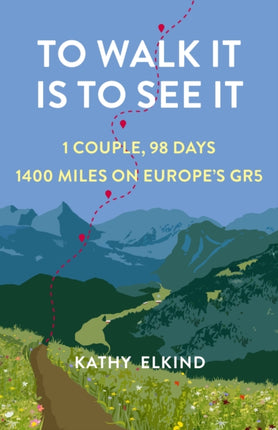 To Walk It Is To See It: 1 Couple, 98 Days, 1400 Miles on Europe's GR5