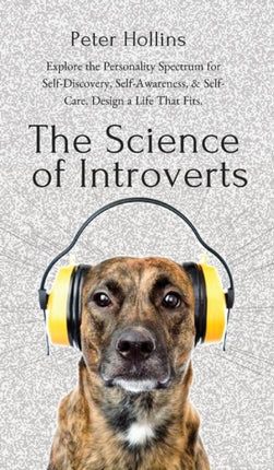 The Science of Introverts: Explore the Personality Spectrum for Self-Discovery, Self-Awareness, & Self-Care. Design a Life That Fits.