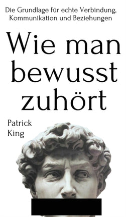 Wie man bewusst zuhört: Die Grundlage für echte Verbindung, Kommunikation und Beziehungen