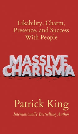 Massive Charisma: Likability, Charm, Presence, and Success With People