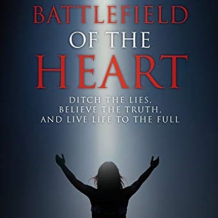 Battlefield of the Heart: Ditch the Lies, Believe