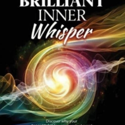 Your Brilliant Inner Whisper: Discover why your Inner Voice is your greatest asset and how to tap its brilliance